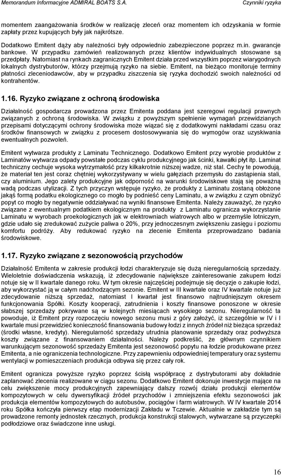 Natomiast na rynkach zagranicznych Emitent działa przed wszystkim poprzez wiarygodnych lokalnych dystrybutorów, którzy przejmują ryzyko na siebie.