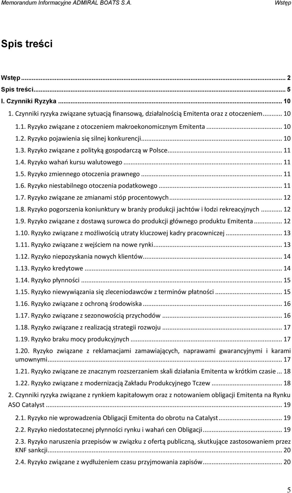 Ryzyko pojawienia się silnej konkurencji... 10 1.3. Ryzyko związane z polityką gospodarczą w Polsce... 11 1.4. Ryzyko wahań kursu walutowego... 11 1.5. Ryzyko zmiennego otoczenia prawnego... 11 1.6.