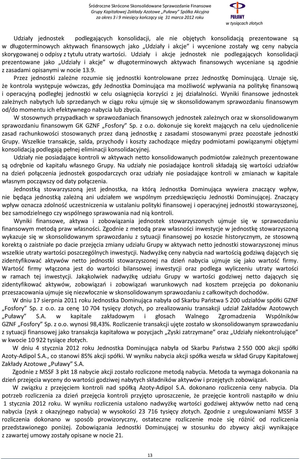 Udziały i akcje jednostek nie podlegających konsolidacji prezentowane jako Udziały i akcje w długoterminowych aktywach finansowych wyceniane są zgodnie z zasadami opisanymi w nocie 13.9.