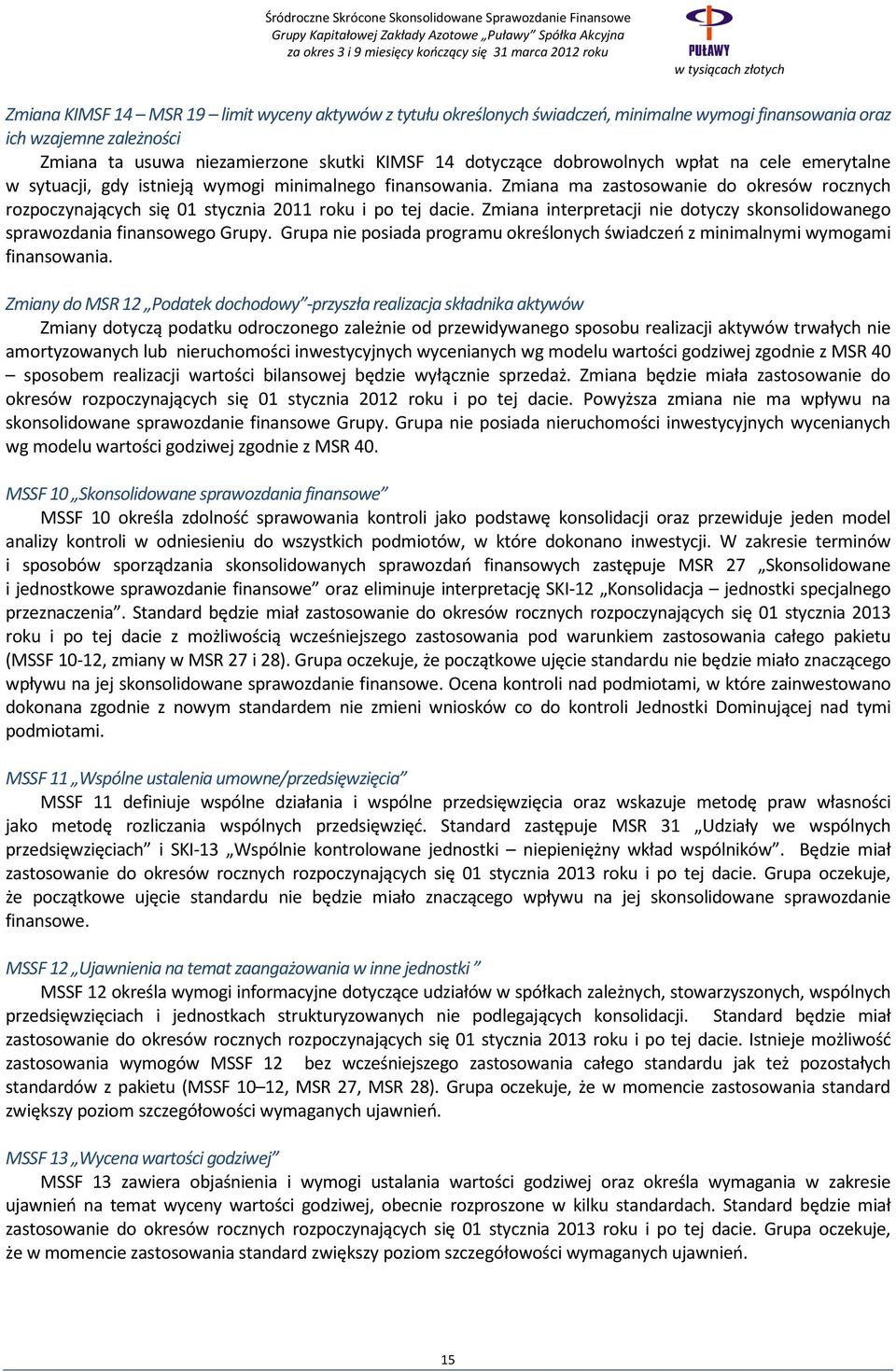 Zmiana interpretacji nie dotyczy skonsolidowanego sprawozdania finansowego Grupy. Grupa nie posiada programu określonych świadczeń z minimalnymi wymogami finansowania.