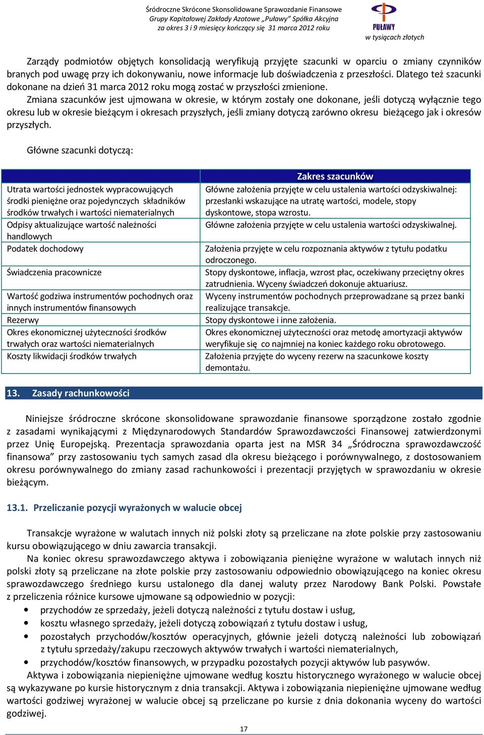 Zmiana szacunków jest ujmowana w okresie, w którym zostały one dokonane, jeśli dotyczą wyłącznie tego okresu lub w okresie bieżącym i okresach przyszłych, jeśli zmiany dotyczą zarówno okresu