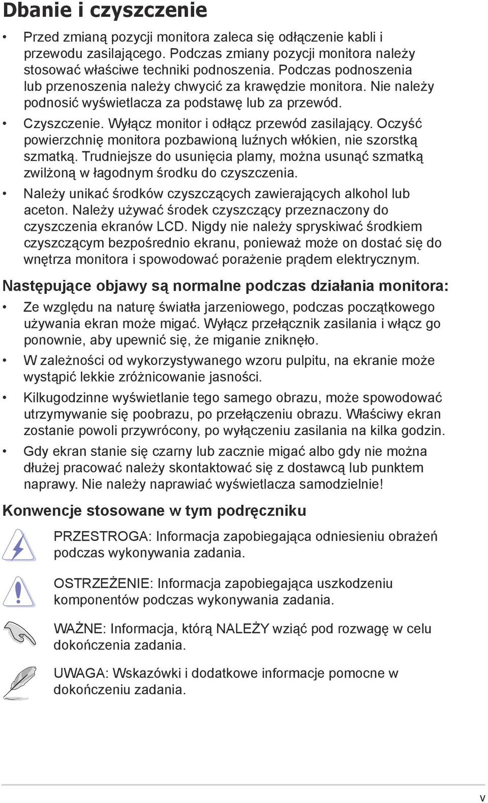 Oczyść powierzchnię monitora pozbawioną luźnych włókien, nie szorstką szmatką. Trudniejsze do usunięcia plamy, można usunąć szmatką zwilżoną w łagodnym środku do czyszczenia.