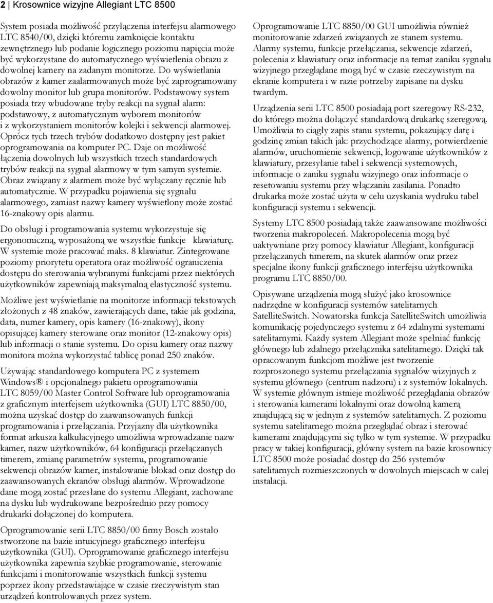 Do wyświetlania obrazów z kamer zaalarmowanych może być zaprogramowany dowolny monitor lub grupa monitorów.