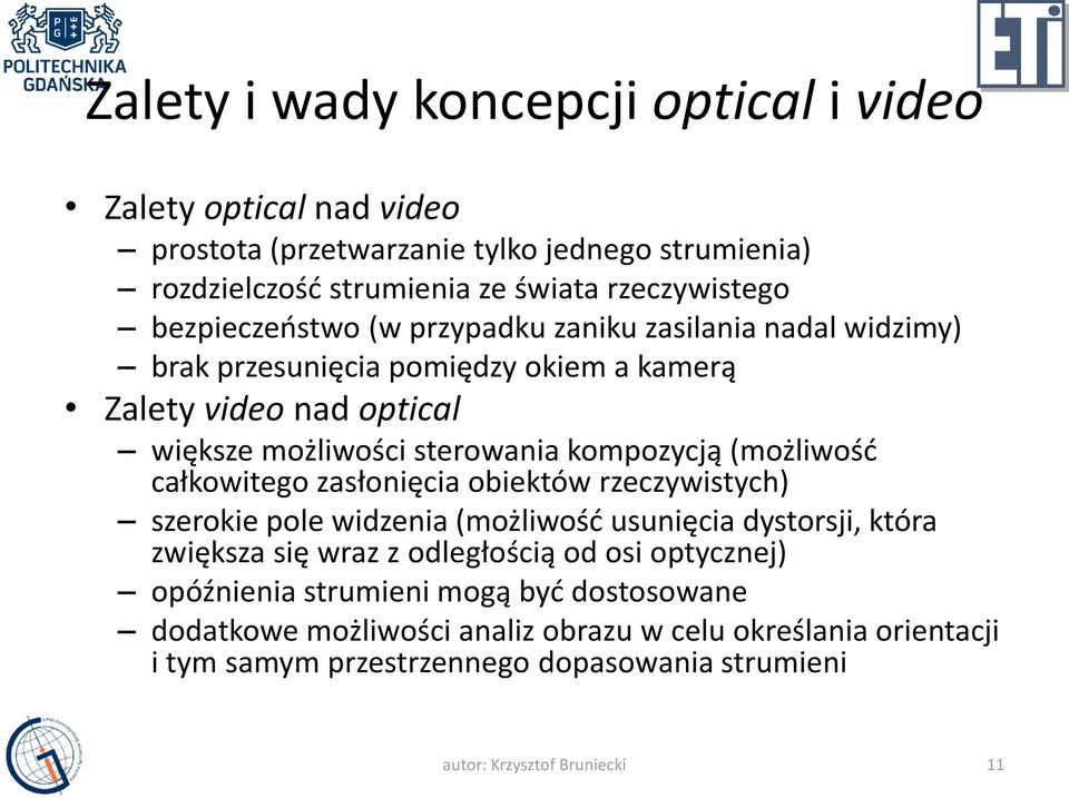 (możliwość całkowitego zasłonięcia obiektów rzeczywistych) szerokie pole widzenia (możliwość usunięcia dystorsji, która zwiększa się wraz z odległością od osi optycznej)