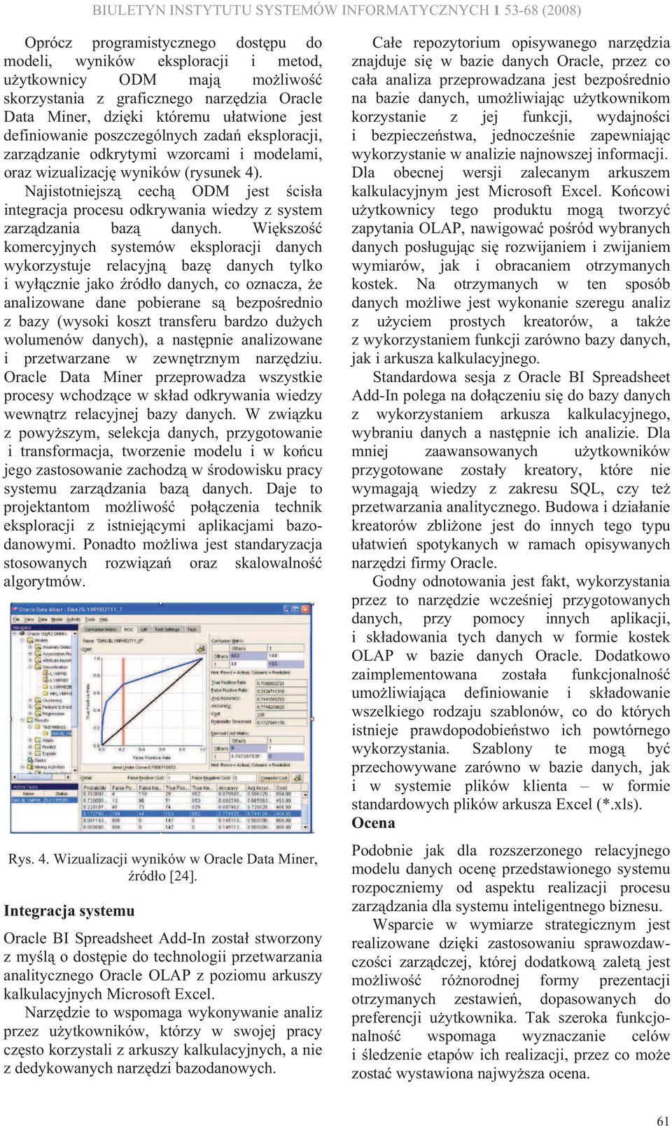 Najistotniejsz cech ODM jest cis a integracja procesu odkrywania wiedzy z system zarz dzania baz danych.