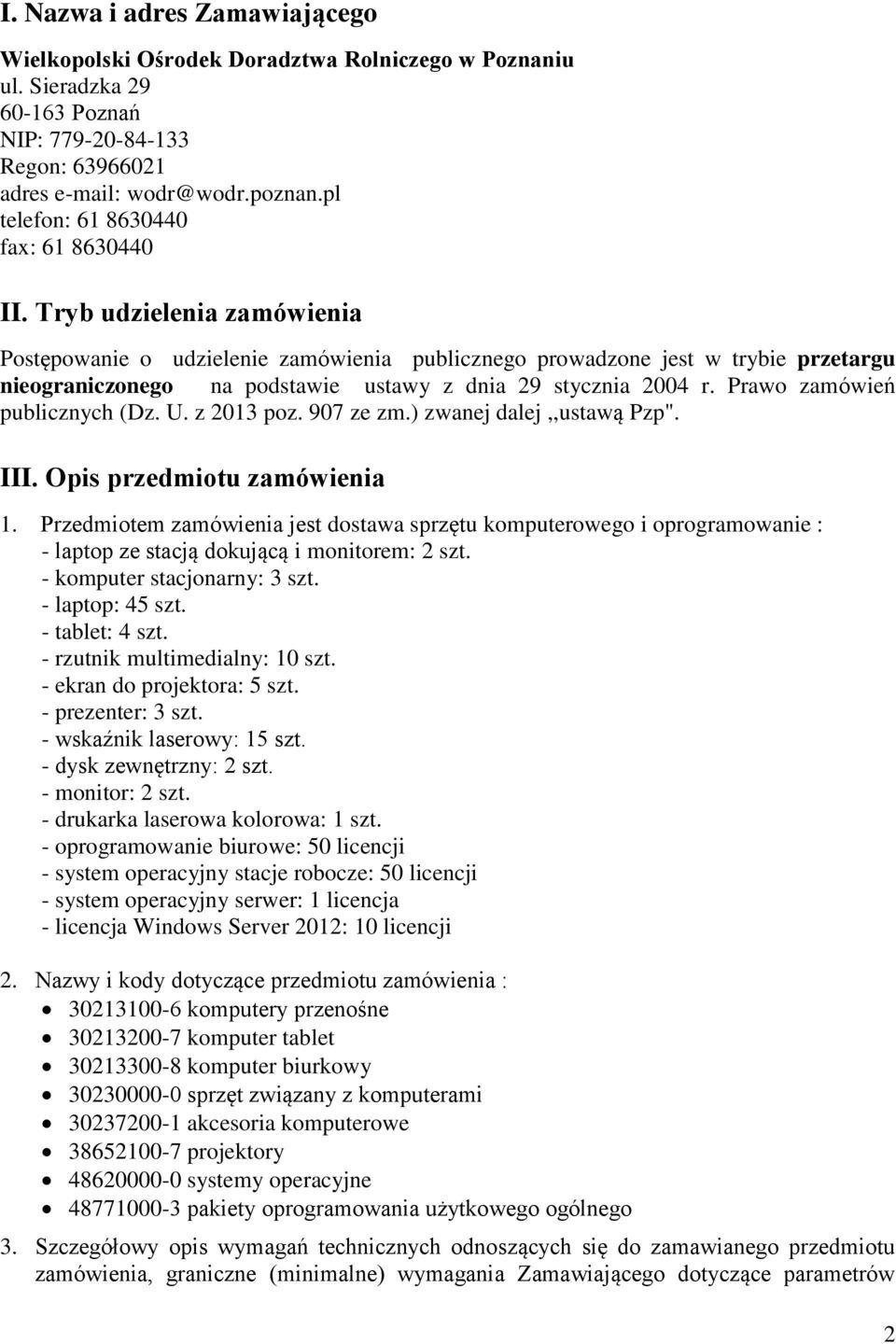 Tryb udzielenia zamówienia Postępowanie o udzielenie zamówienia publicznego prowadzone jest w trybie przetargu nieograniczonego na podstawie ustawy z dnia 29 stycznia 2004 r.