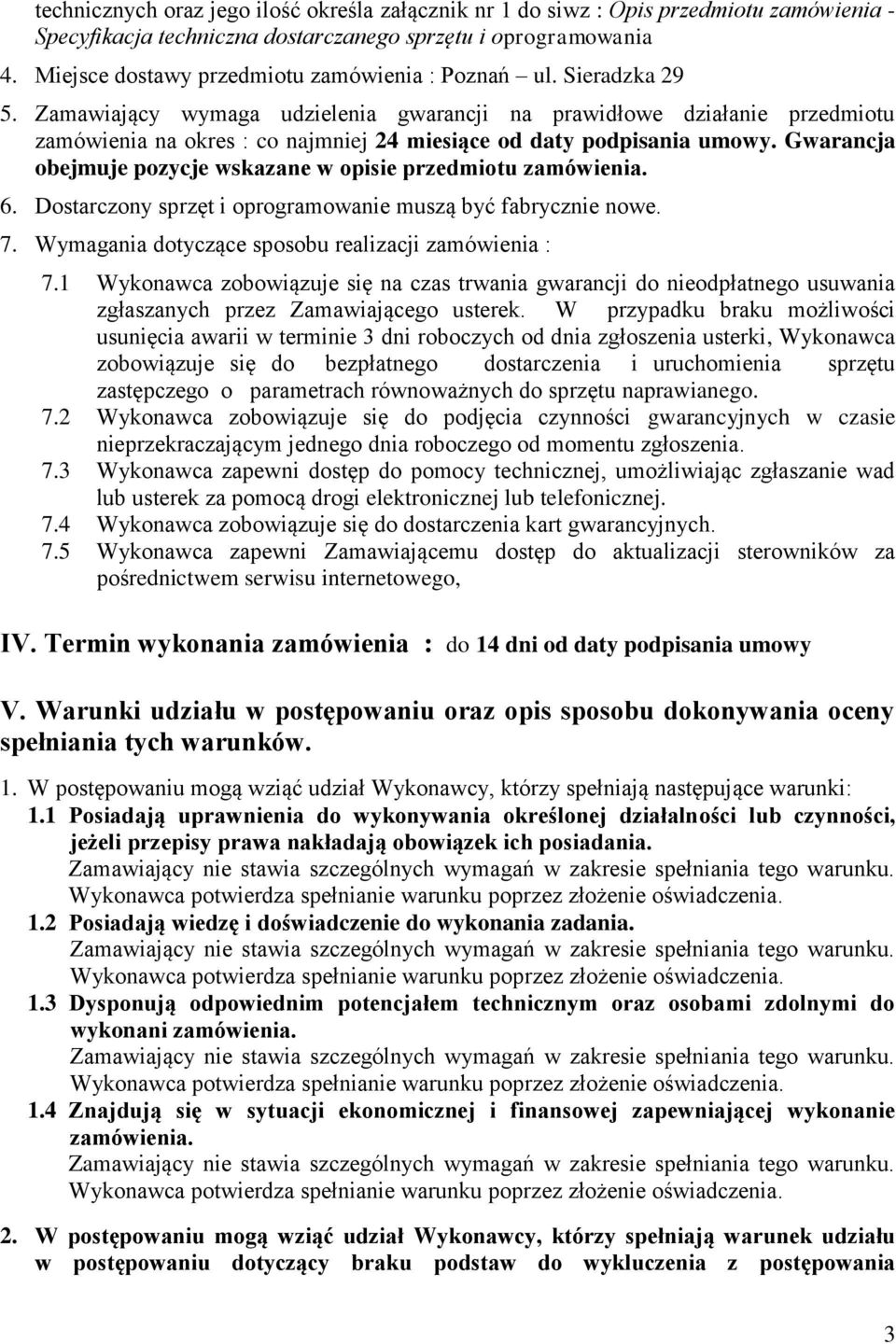 Zamawiający wymaga udzielenia gwarancji na prawidłowe działanie przedmiotu zamówienia na okres : co najmniej 24 miesiące od daty podpisania umowy.