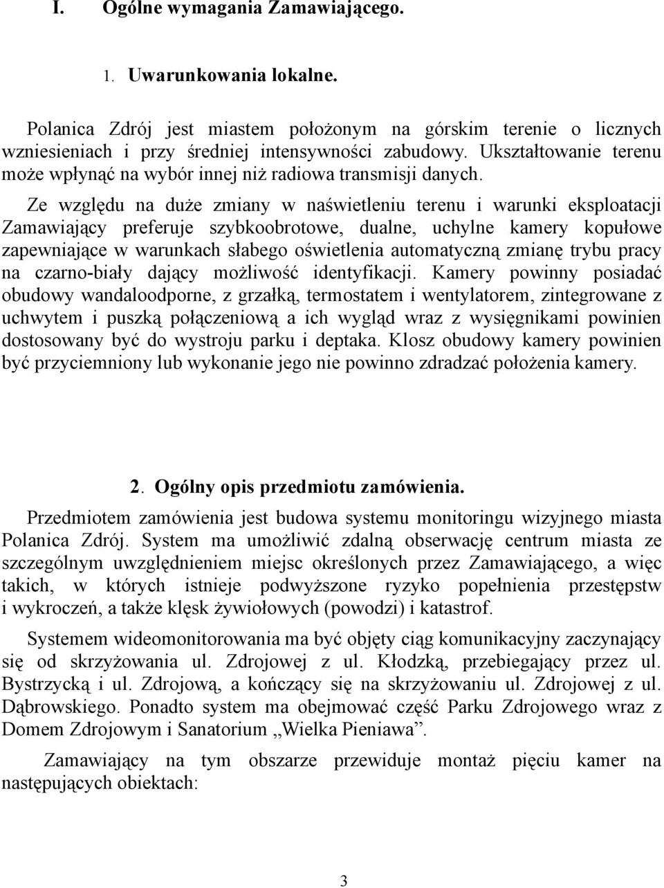 Ze względu na duże zmiany w naświetleniu terenu i warunki eksploatacji Zamawiający preferuje szybkoobrotowe, dualne, uchylne kamery kopułowe zapewniające w warunkach słabego oświetlenia automatyczną