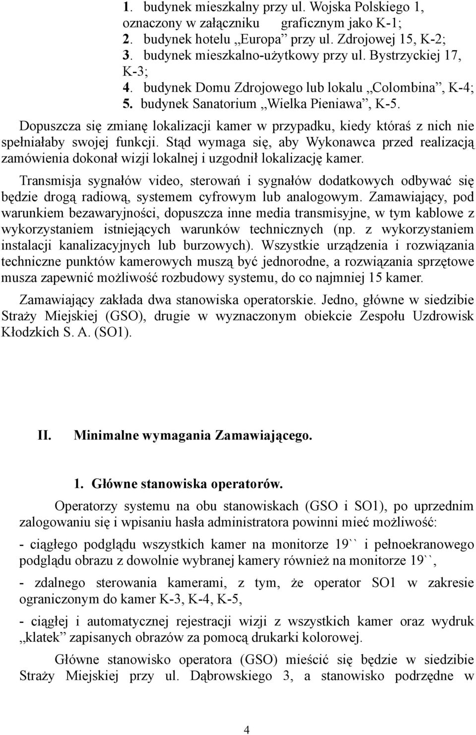 Dopuszcza się zmianę lokalizacji kamer w przypadku, kiedy któraś z nich nie spełniałaby swojej funkcji.