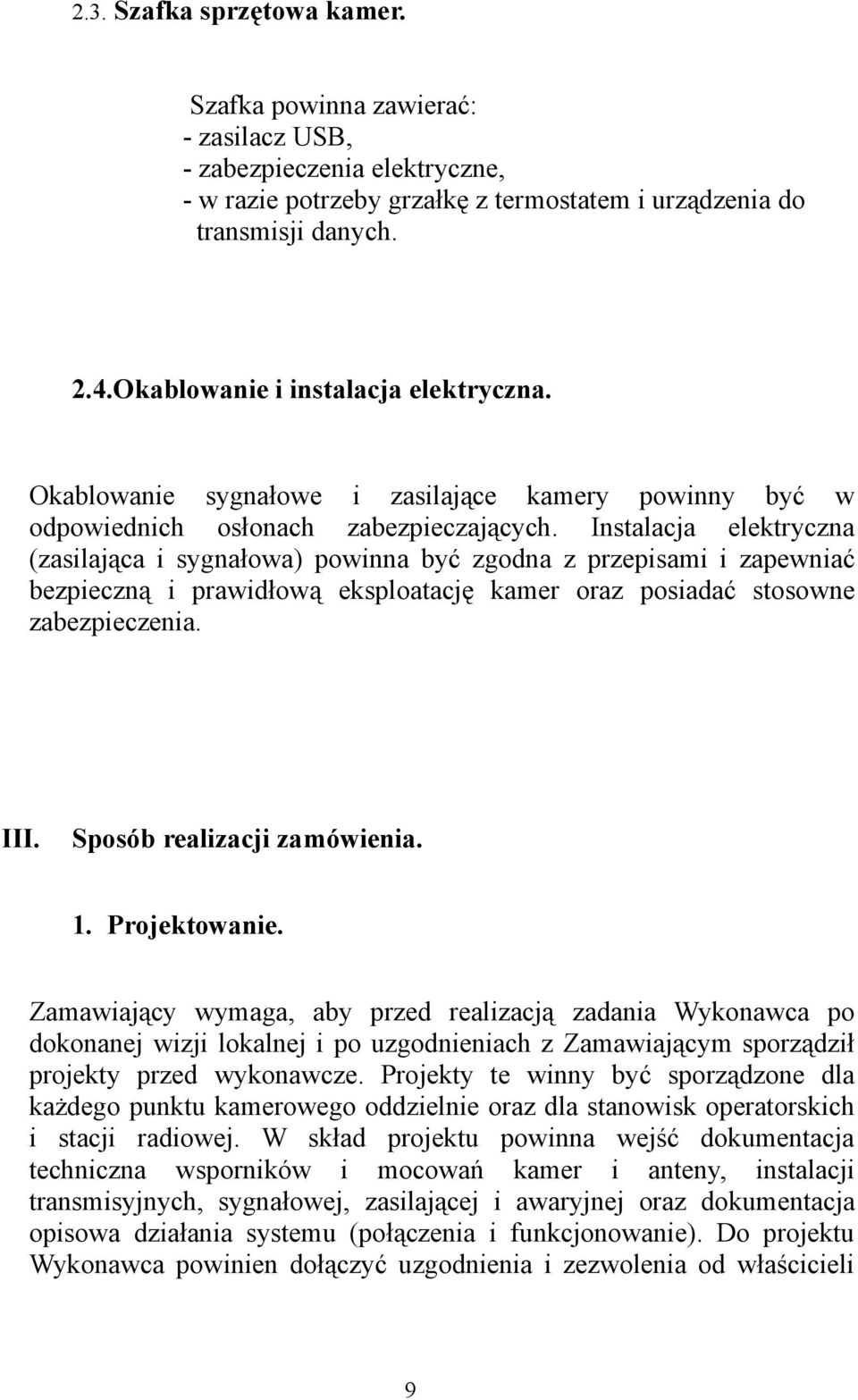 Instalacja elektryczna (zasilająca i sygnałowa) powinna być zgodna z przepisami i zapewniać bezpieczną i prawidłową eksploatację kamer oraz posiadać stosowne zabezpieczenia. III.