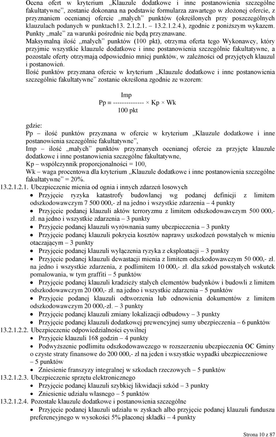 Maksymalną ilość małych punktów (100 pkt), otrzyma oferta tego Wykonawcy, który przyjmie wszystkie klauzule dodatkowe i inne postanowienia szczególnie fakultatywne, a pozostałe oferty otrzymają