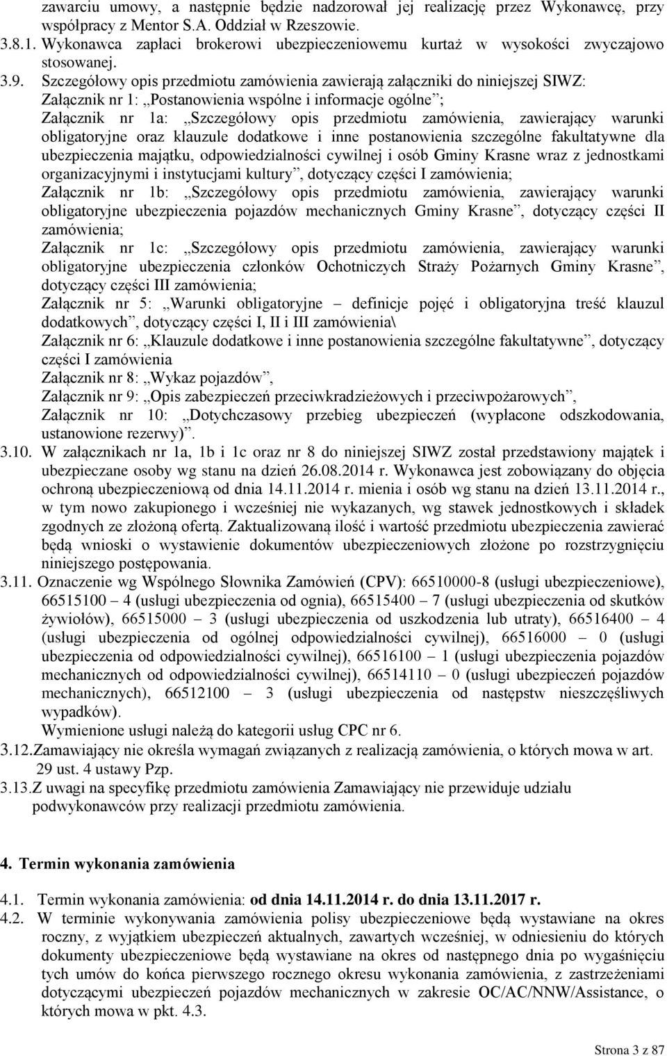 Szczegółowy opis przedmiotu zamówienia zawierają załączniki do niniejszej SIWZ: Załącznik nr 1: Postanowienia wspólne i informacje ogólne ; Załącznik nr 1a: Szczegółowy opis przedmiotu zamówienia,