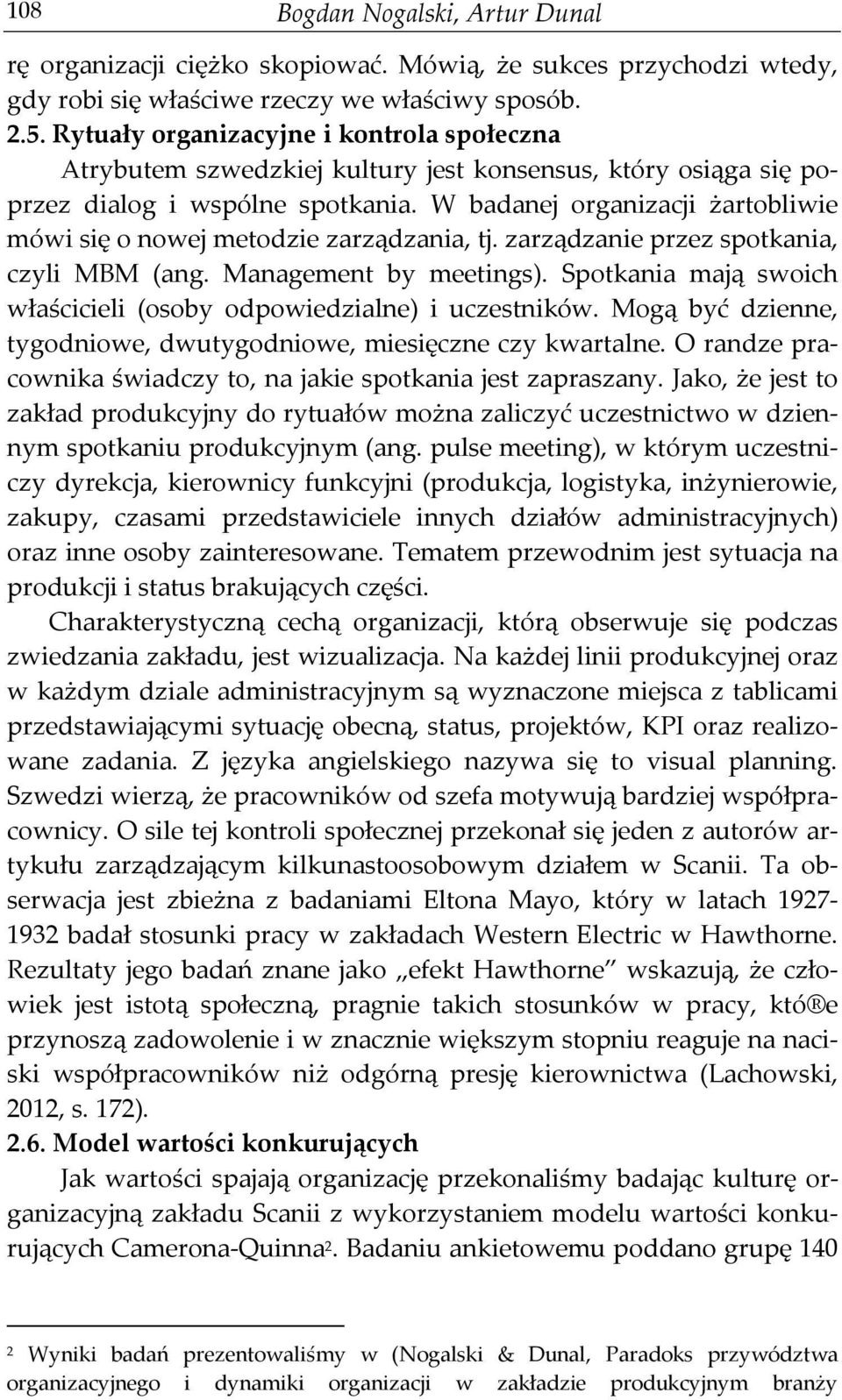 W badanej organizacji żartobliwie mówi się o nowej metodzie zarządzania, tj. zarządzanie przez spotkania, czyli MBM (ang. Management by meetings).