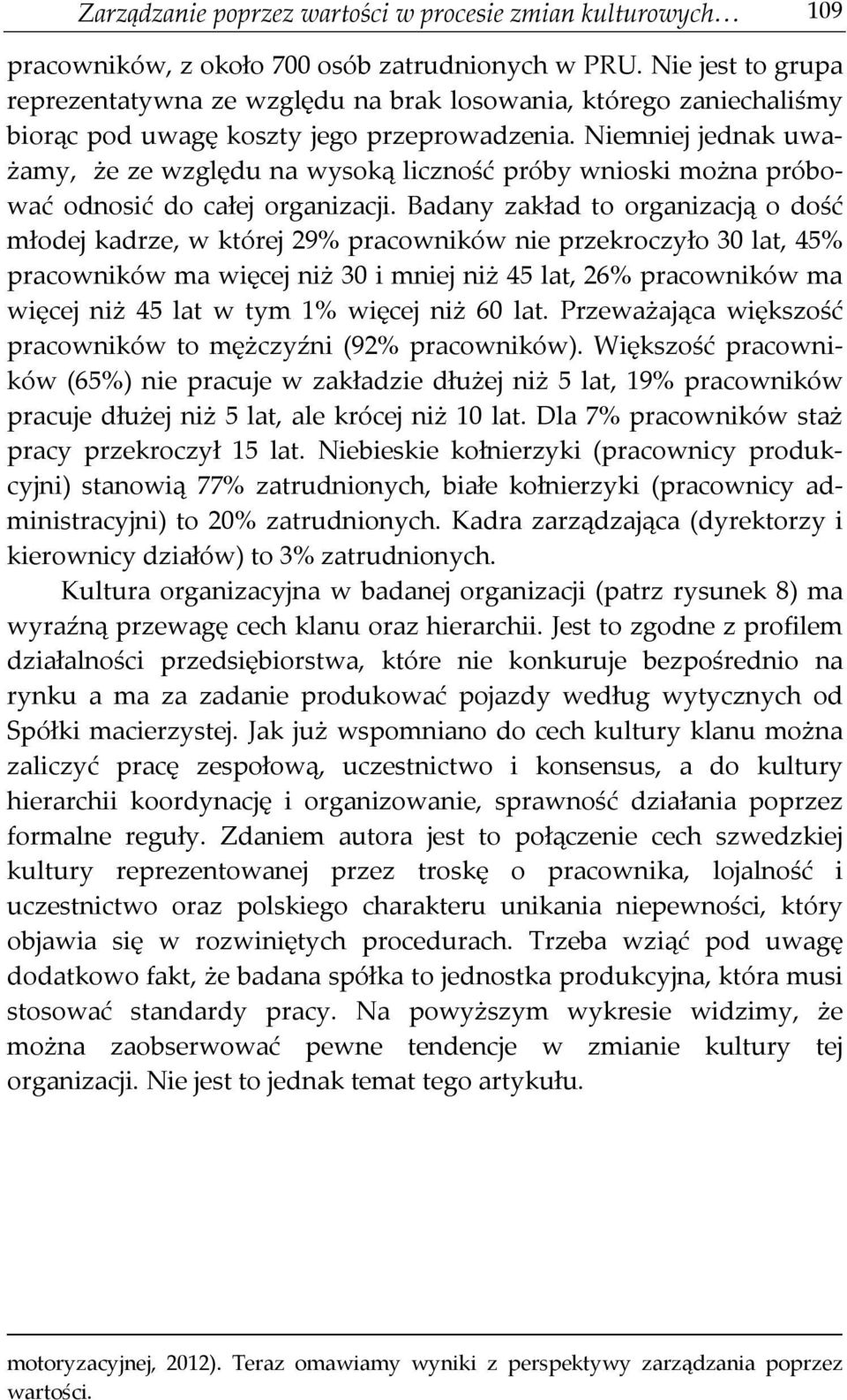 Niemniej jednak uważamy, że ze względu na wysoką liczność próby wnioski można próbować odnosić do całej organizacji.