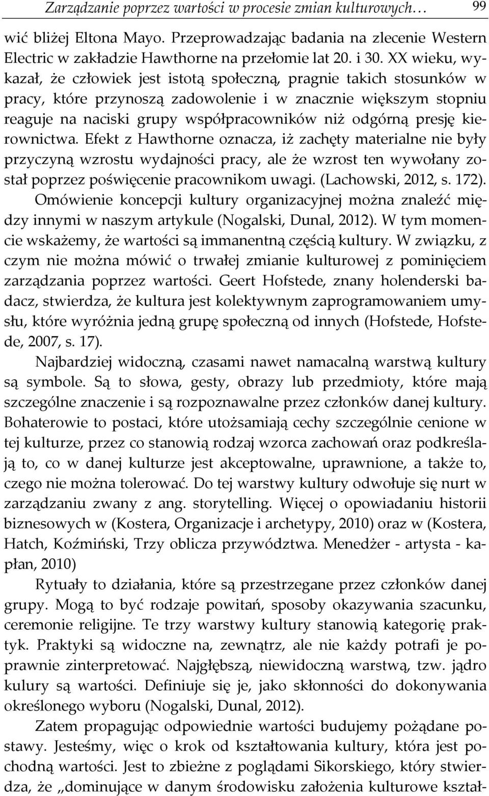 presję kierownictwa. Efekt z Hawthorne oznacza, iż zachęty materialne nie były przyczyną wzrostu wydajności pracy, ale że wzrost ten wywołany został poprzez poświęcenie pracownikom uwagi.