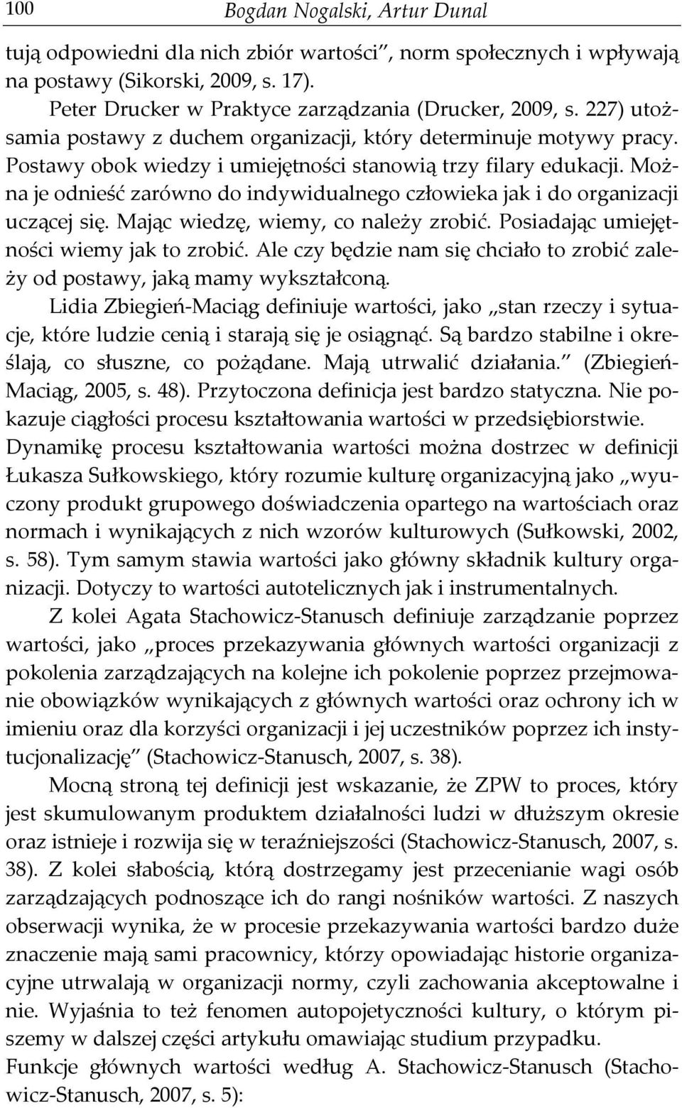 Można je odnieść zarówno do indywidualnego człowieka jak i do organizacji uczącej się. Mając wiedzę, wiemy, co należy zrobić. Posiadając umiejętności wiemy jak to zrobić.