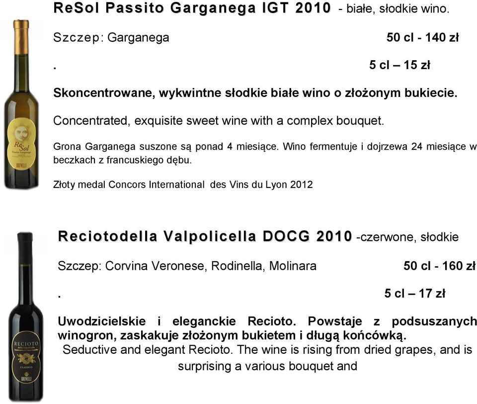 Złoty medal Concors International des Vins du Lyon 2012 Reciotodella Valpolicella DOCG 2010 -czerwone, słodkie Szczep: Corvina Veronese, Rodinella, Molinara 50 cl - 160 zł.