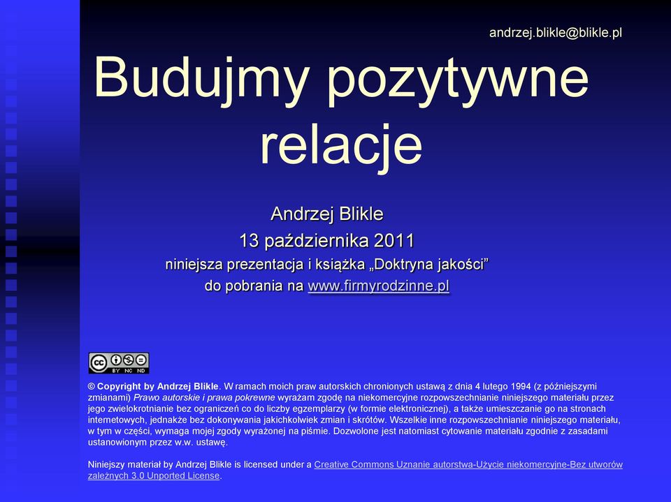 materiału przez jego zwielokrotnianie bez ograniczeń co do liczby egzemplarzy (w formie elektronicznej), a także umieszczanie go na stronach internetowych, jednakże bez dokonywania jakichkolwiek