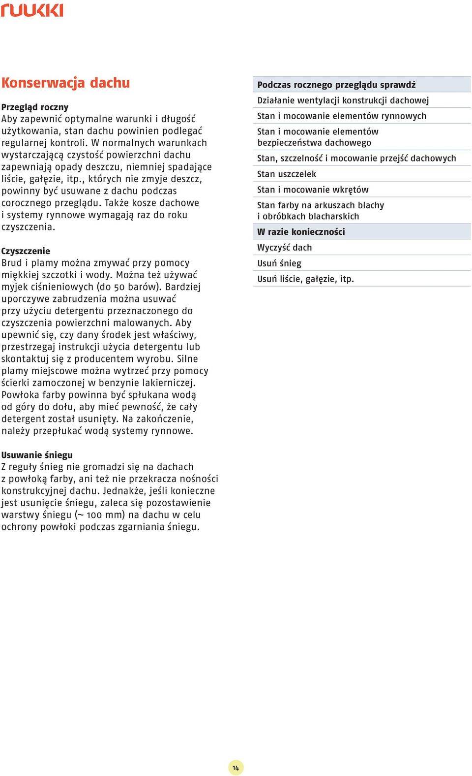 , których nie zmyje deszcz, powinny być usuwane z dachu podczas corocznego przeglądu. Także kosze dachowe i systemy rynnowe wymagają raz do roku czyszczenia.