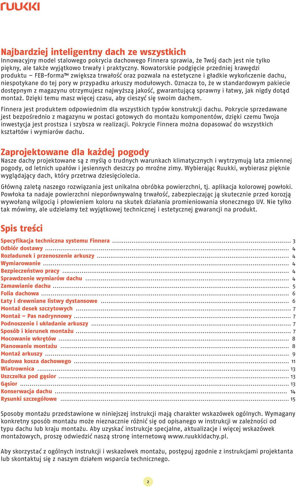 Oznacza to, że w standardowym pakiecie dostępnym z magazynu otrzymujesz najwyższą jakość, gwarantującą sprawny i łatwy, jak nigdy dotąd montaż.