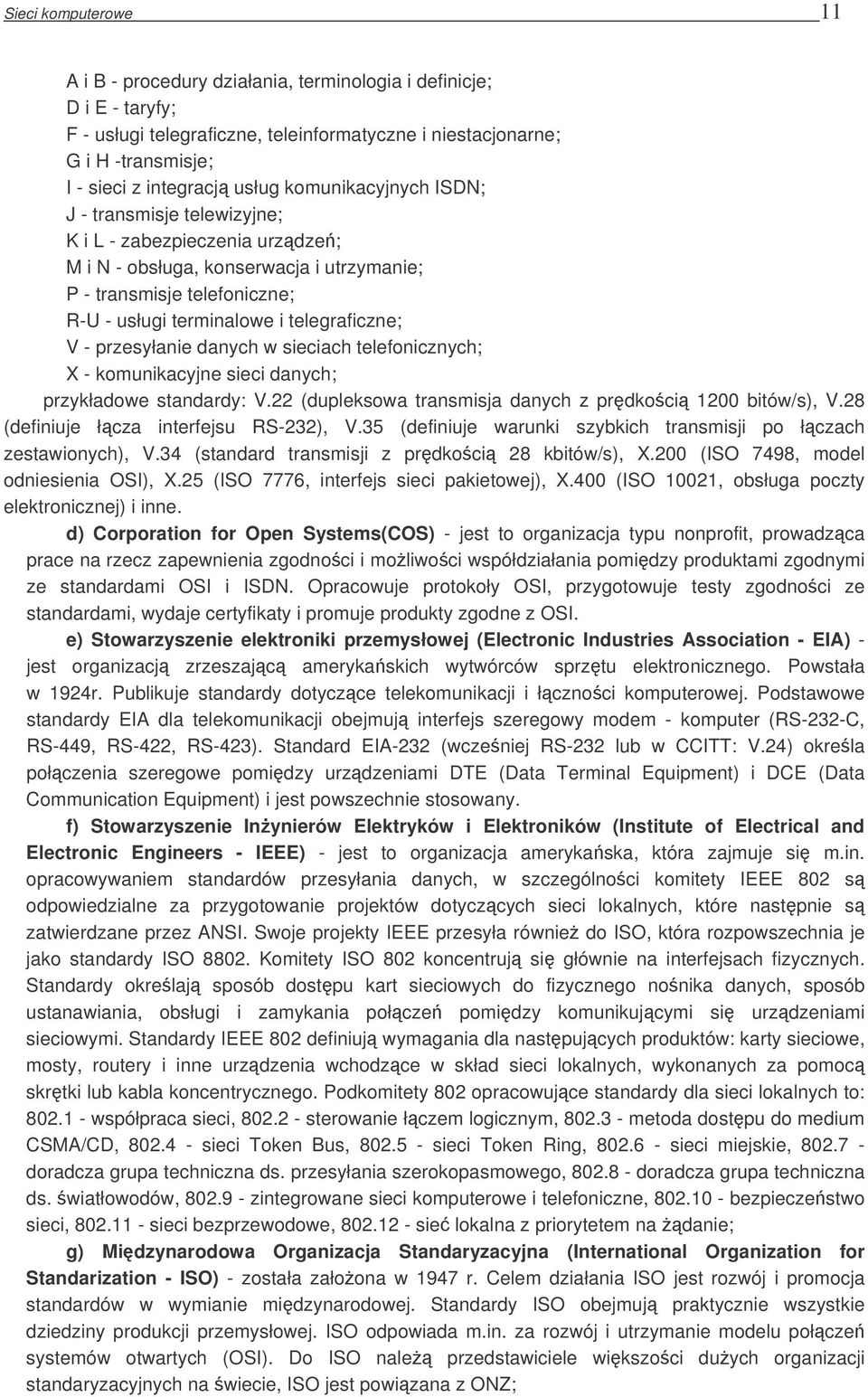 telegraficzne; V - przesyłanie danych w sieciach telefonicznych; X - komunikacyjne sieci danych; przykładowe standardy: V.22 (dupleksowa transmisja danych z prdkoci 1200 bitów/s), V.