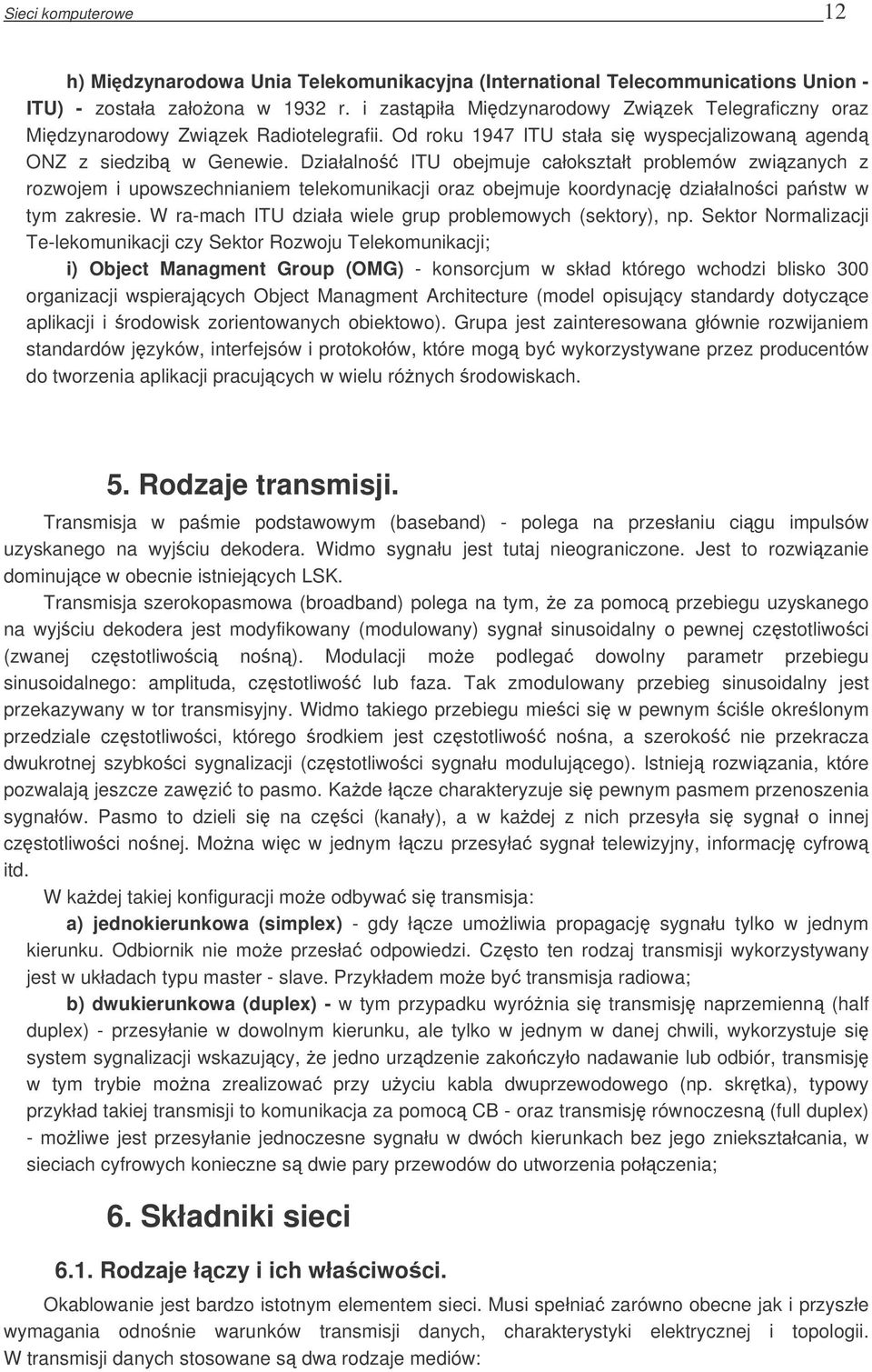 Działalno ITU obejmuje całokształt problemów zwizanych z rozwojem i upowszechnianiem telekomunikacji oraz obejmuje koordynacj działalnoci pastw w tym zakresie.