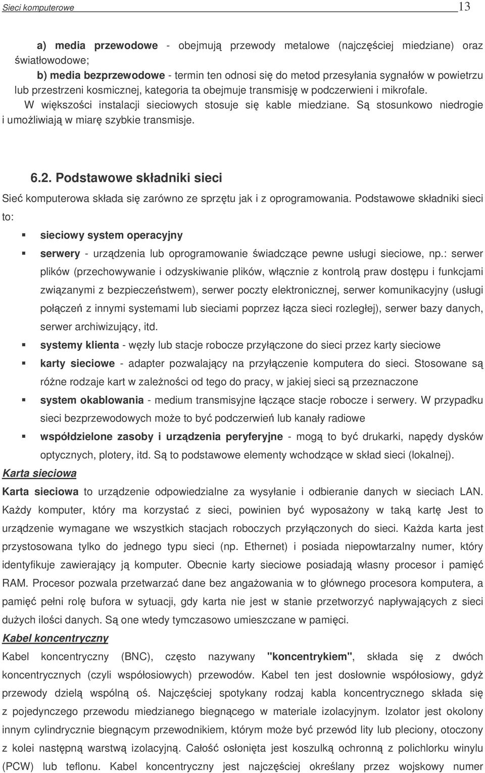 S stosunkowo niedrogie i umoliwiaj w miar szybkie transmisje. 6.2. Podstawowe składniki sieci Sie komputerowa składa si zarówno ze sprztu jak i z oprogramowania.