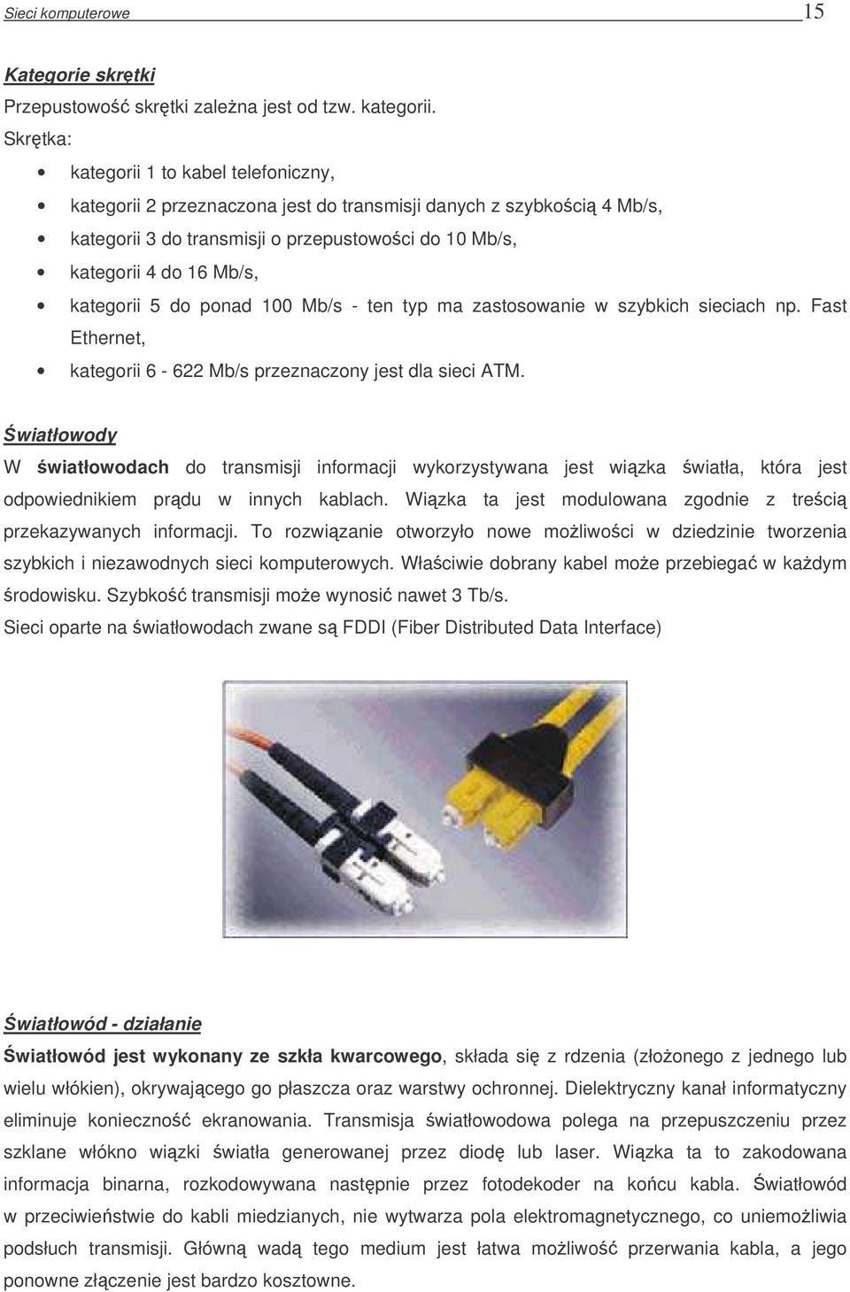 kategorii 5 do ponad 100 Mb/s - ten typ ma zastosowanie w szybkich sieciach np. Fast Ethernet, kategorii 6-622 Mb/s przeznaczony jest dla sieci ATM.