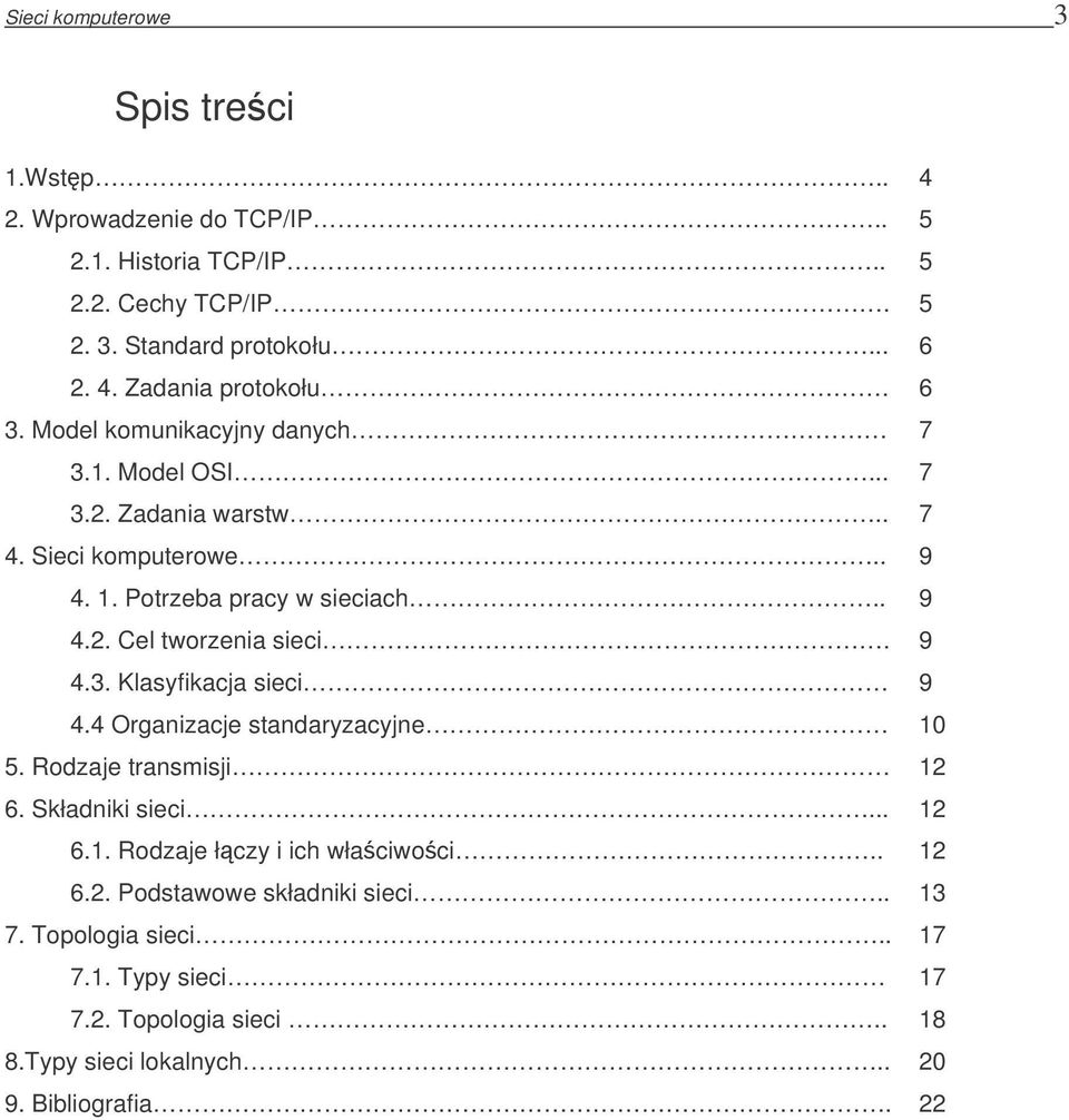 9 4.3. Klasyfikacja sieci 9 4.4 Organizacje standaryzacyjne 10 5. Rodzaje transmisji 12 6. Składniki sieci... 12 6.1. Rodzaje łczy i ich właciwoci.. 12 6.2. Podstawowe składniki sieci.