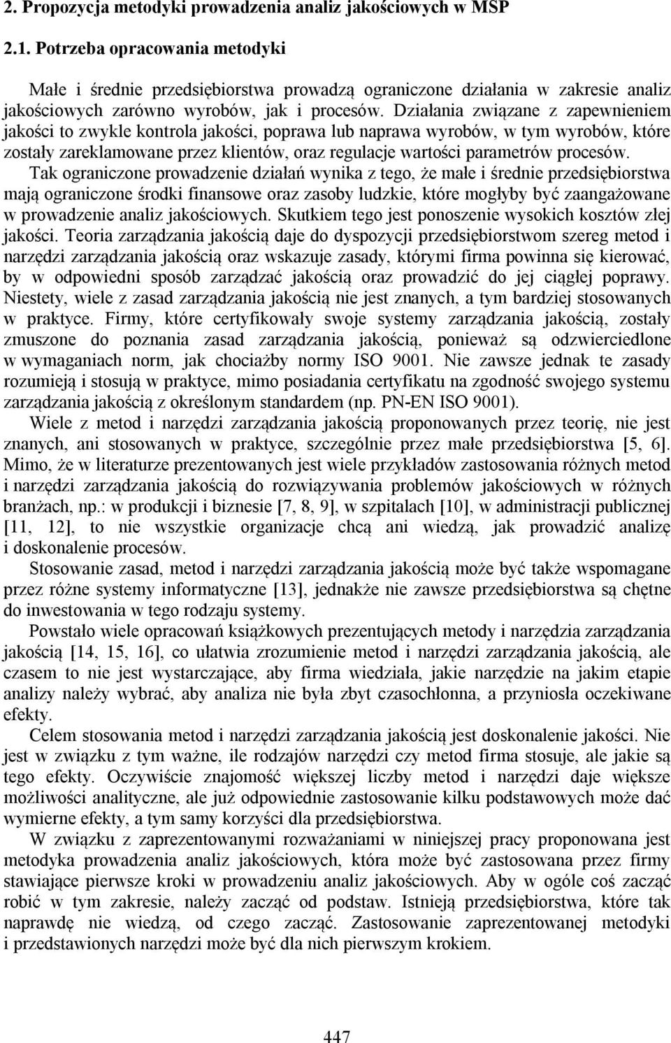 Działania związane z zapewnieniem jakości to zwykle kontrola jakości, poprawa lub naprawa wyrobów, w tym wyrobów, które zostały zareklamowane przez klientów, oraz regulacje wartości parametrów