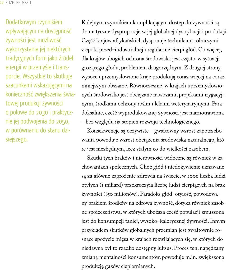 Kolejnym czynnikiem komplikującym dostęp do żywności są dramatyczne dysproporcje w jej globalnej dystrybucji i produkcji.