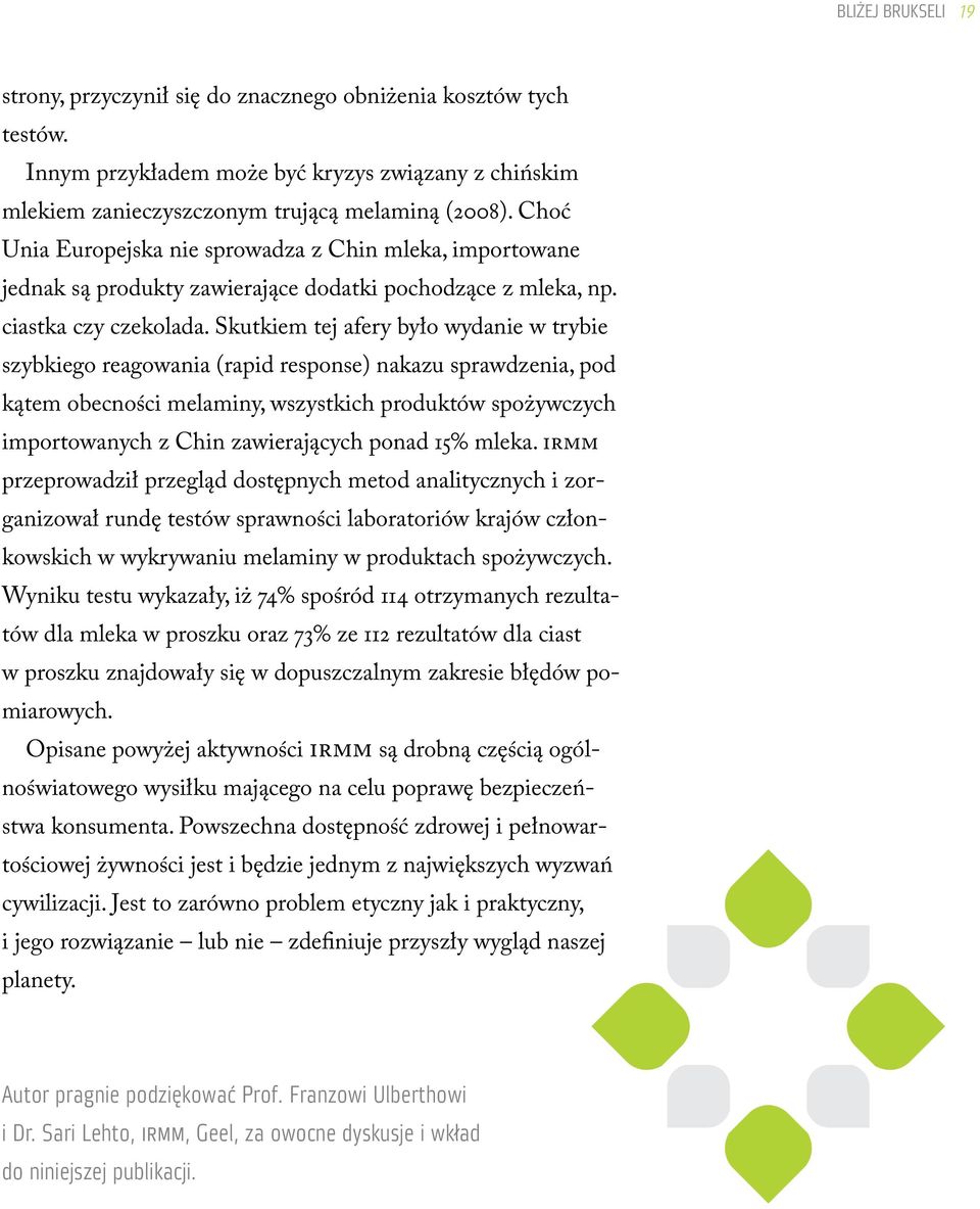 Skutkiem tej afery było wydanie w trybie szybkiego reagowania (rapid response) nakazu sprawdzenia, pod kątem obecności melaminy, wszystkich produktów spożywczych importowanych z Chin zawierających