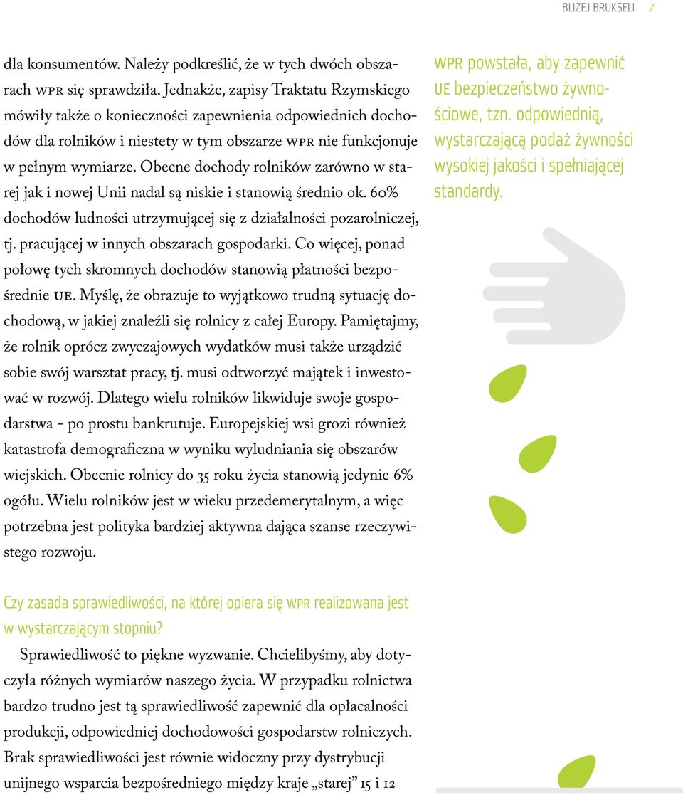 Obecne dochody rolników zarówno w starej jak i nowej Unii nadal są niskie i stanowią średnio ok. 60% dochodów ludności utrzymującej się z działalności pozarolniczej, tj.