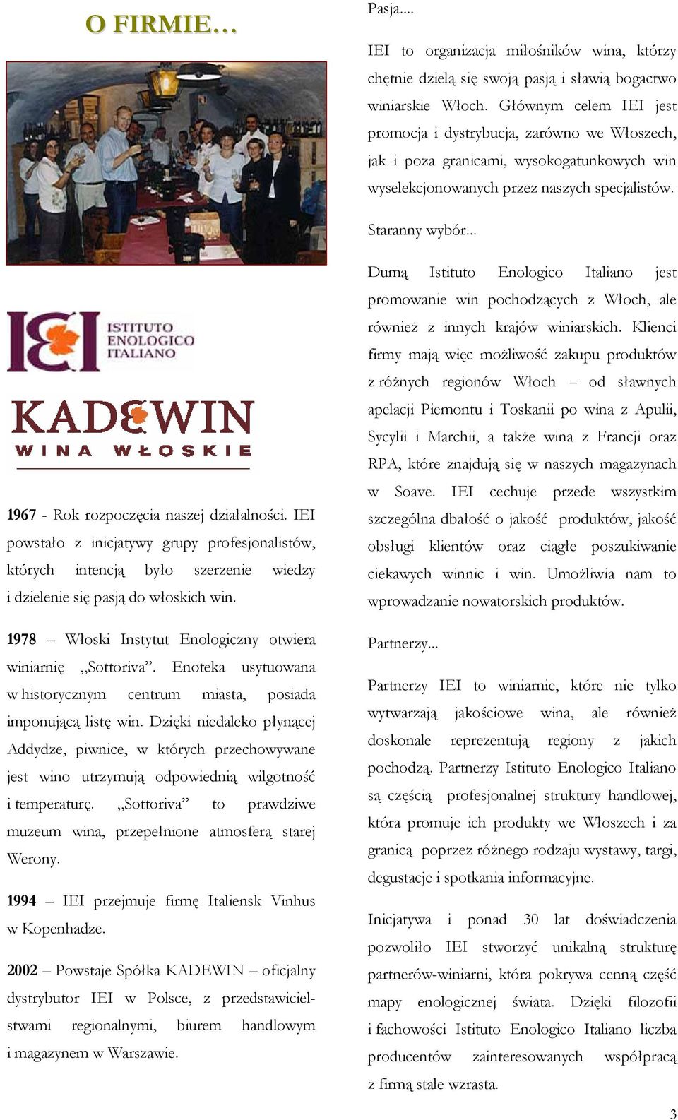 .. 1967 - Rok rozpoczęcia naszej działalności. IEI powstało z inicjatywy grupy profesjonalistów, których intencją było szerzenie wiedzy i dzielenie się pasją do włoskich win.