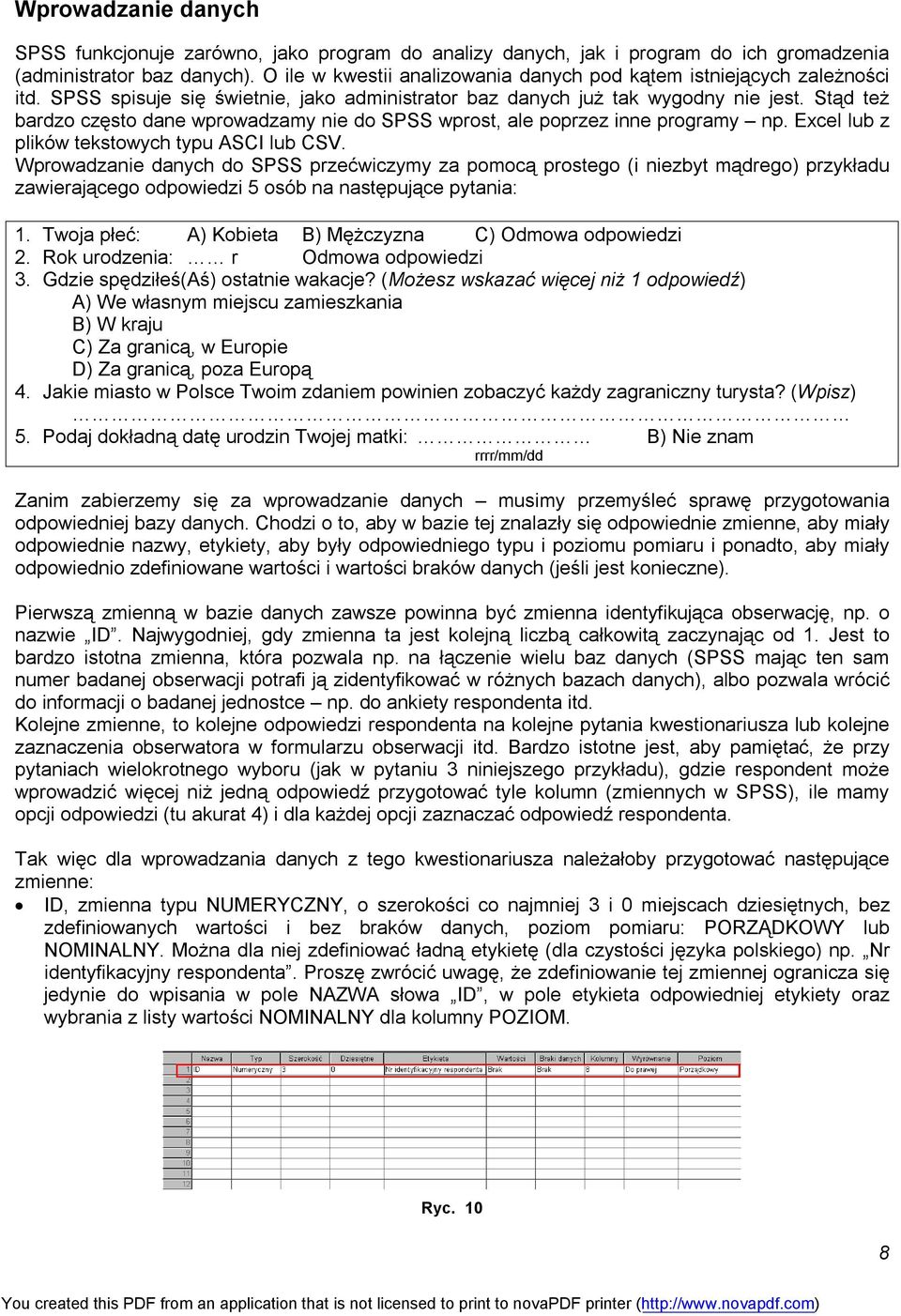 Stąd też bardzo często dane wprowadzamy nie do SPSS wprost, ale poprzez inne programy np. Excel lub z plików tekstowych typu ASCI lub CSV.