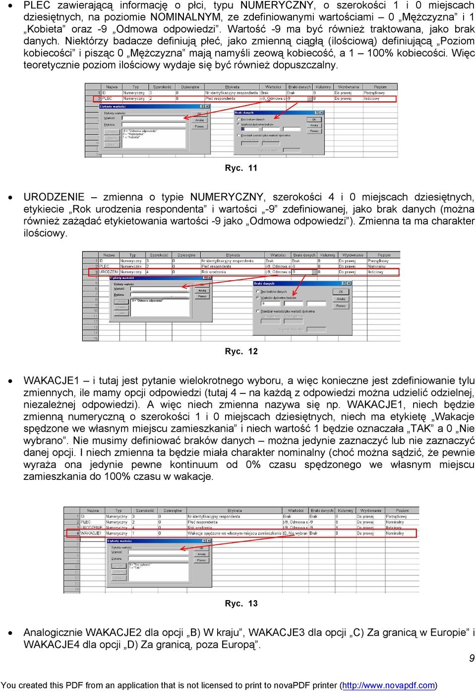 Niektórzy badacze definiują płeć, jako zmienną ciągłą (ilościową) definiującą Poziom kobiecości i pisząc 0 Mężczyzna mają namyśli zeową kobiecość, a 1 100% kobiecości.