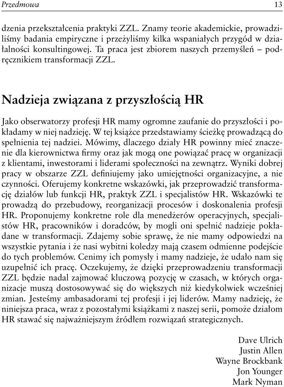 Nadzieja związana z przyszłością HR Jako obserwatorzy profesji HR mamy ogromne zaufanie do przyszłości i pokładamy w niej nadzieję.