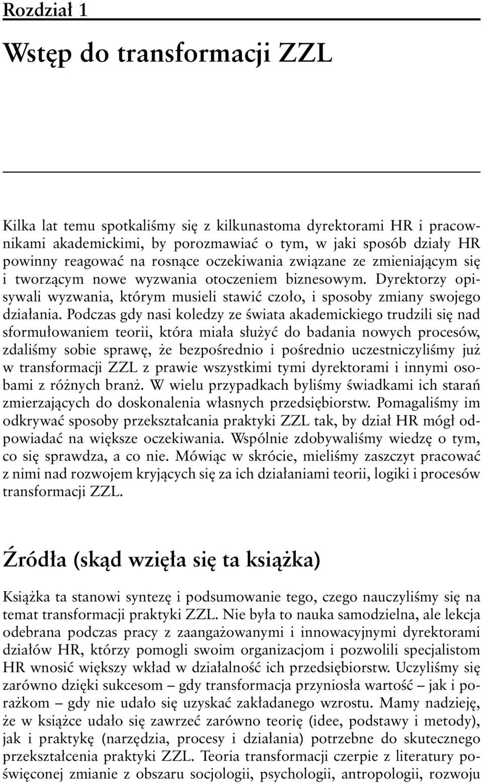 Podczas gdy nasi koledzy ze świata akademickiego trudzili się nad sformułowaniem teorii, która miała służyć do badania nowych procesów, zdaliśmy sobie sprawę, że bezpośrednio i pośrednio