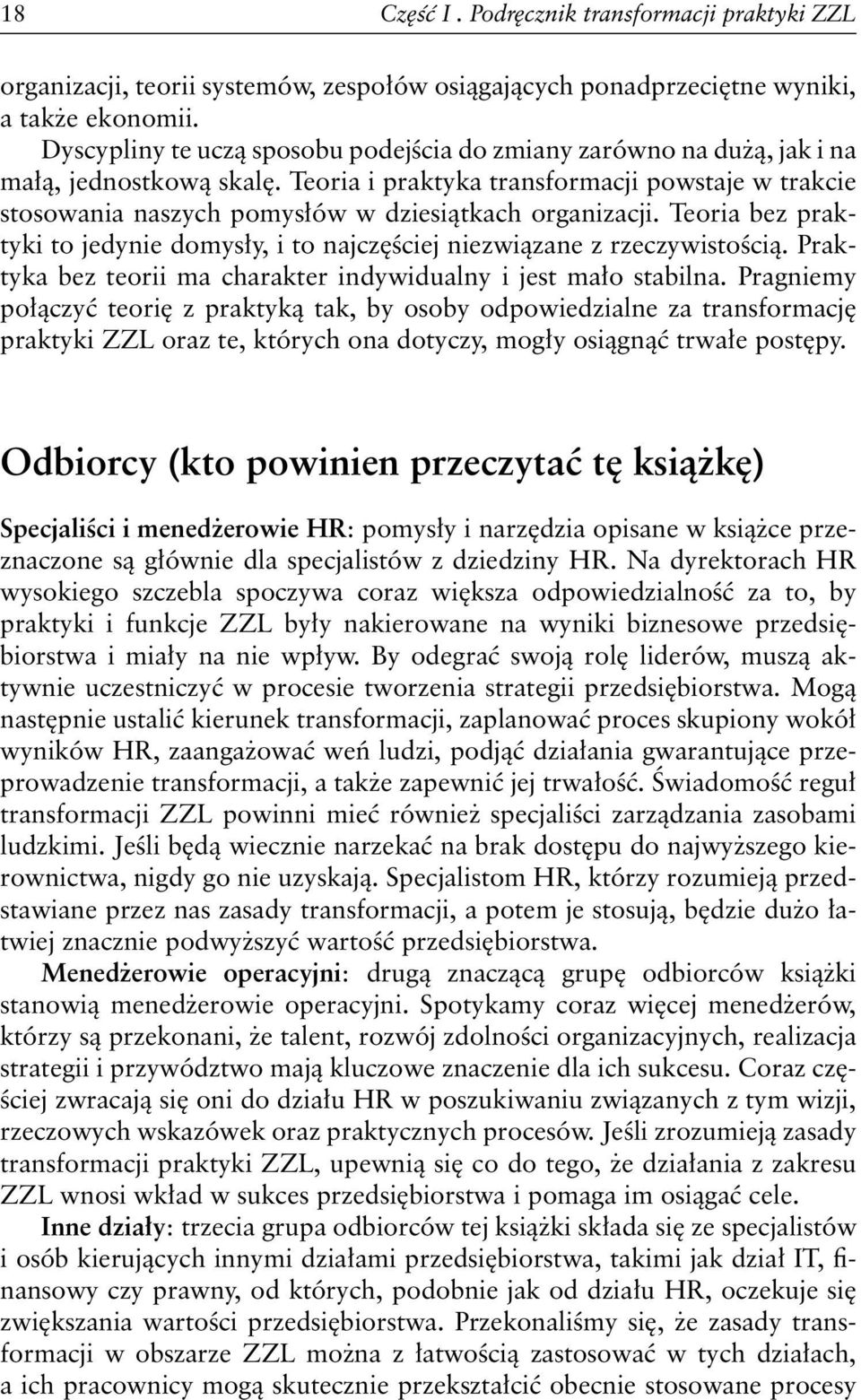 Teoria i praktyka transformacji powstaje w trakcie stosowania naszych pomysłów w dziesiątkach organizacji. Teoria bez praktyki to jedynie domysły, i to najczęściej niezwiązane z rzeczywistością.