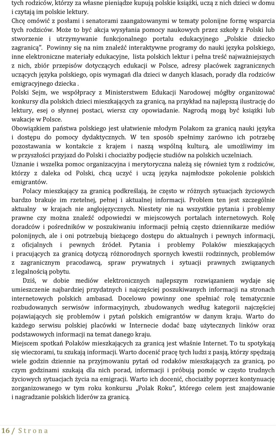 Może to być akcja wysyłania pomocy naukowych przez szkoły z Polski lub stworzenie i utrzymywanie funkcjonalnego portalu edukacyjnego Polskie dziecko zagranicą.