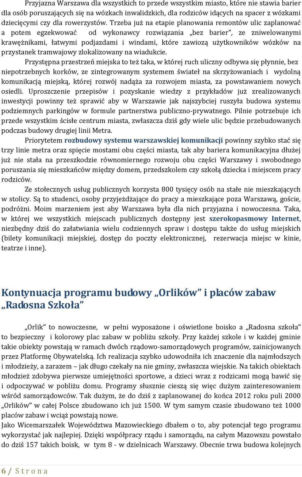 Trzeba już na etapie planowania remontów ulic zaplanować a potem egzekwować od wykonawcy rozwiązania bez barier, ze zniwelowanymi krawężnikami, łatwymi podjazdami i windami, które zawiozą