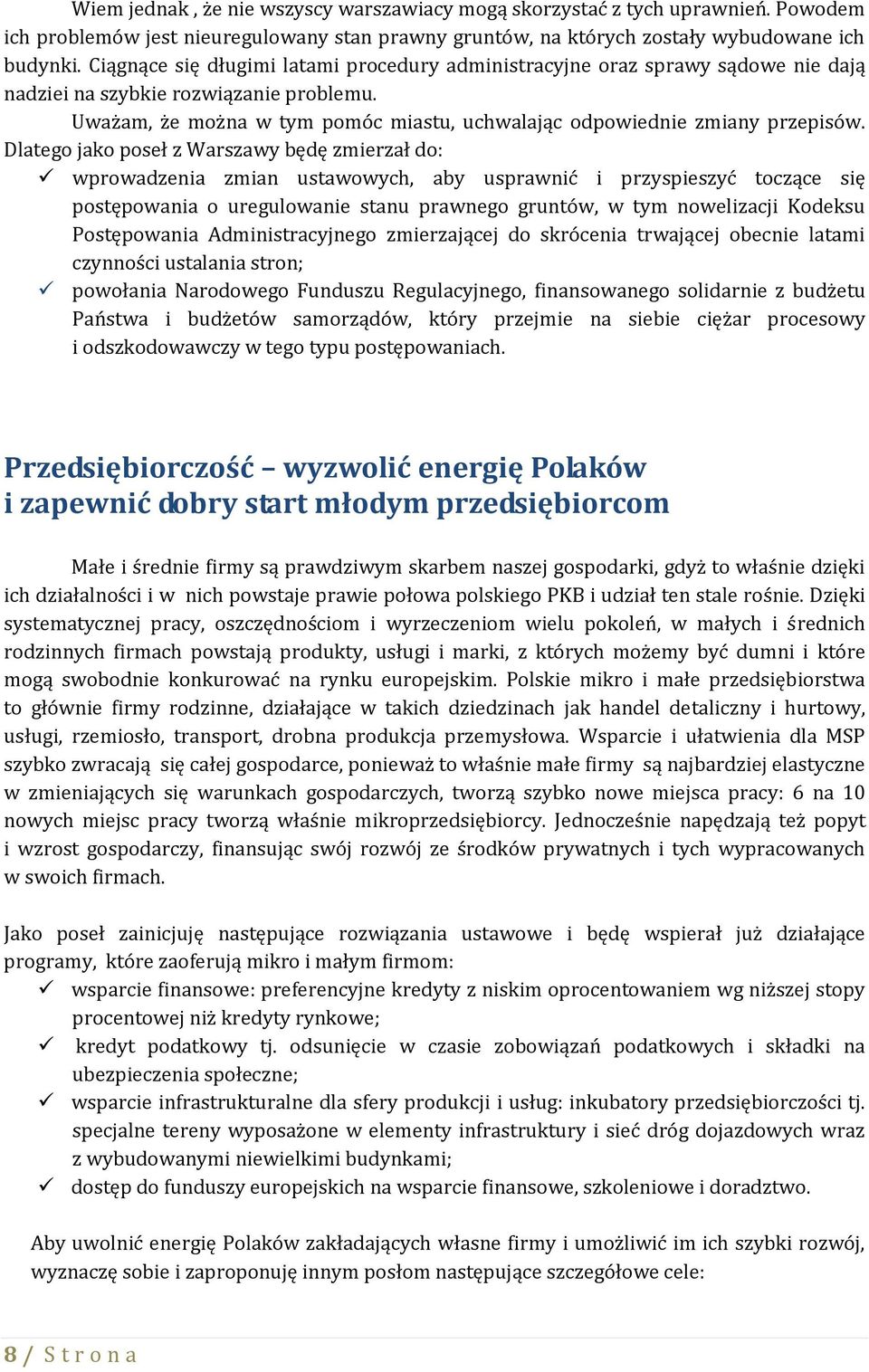 Dlatego jako poseł z Warszawy będę zmierzał do: wprowadzenia zmian ustawowych, aby usprawnić i przyspieszyć toczące się postępowania o uregulowanie stanu prawnego gruntów, w tym nowelizacji Kodeksu