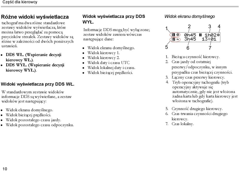 W standardowym zestawie widoków informacje DDS są wyświetlane, a zestaw widoków jest następujący: Widok ekranu domyślnego. Widok bieżącej prędkości. Widok pozostałego czasu jazdy.