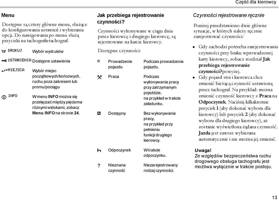 widokami, zobacz Menu INFO na stronie 24. Jak przebiega rejestrowanie czynności? Czynności wykonywane w ciągu dnia przez kierowcę i drugiego kierowcę, są rejestrowane na karcie kierowcy.