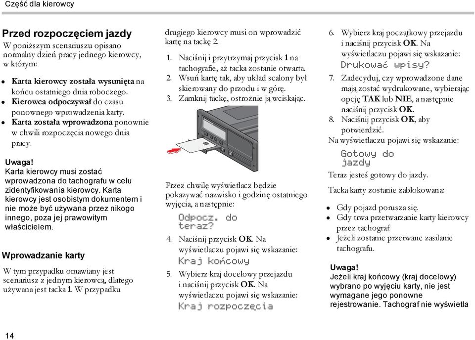 Karta kierowcy musi zostać wprowadzona do tachografu w celu zidentyfikowania kierowcy.