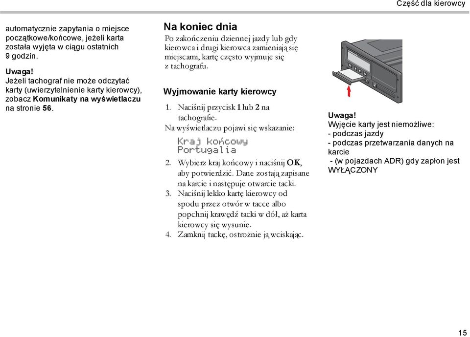 Na koniec dnia Po zakończeniu dziennej jazdy lub gdy kierowca i drugi kierowca zamieniają się miejscami, kartę często wyjmuje się z tachografu. Wyjmowanie karty kierowcy 1.