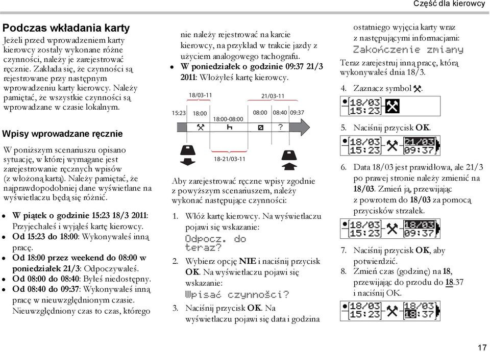 Wpisy wprowadzane ręcznie W poniższym scenariuszu opisano sytuację, w której wymagane jest zarejestrowanie ręcznych wpisów (z włożoną kartą).