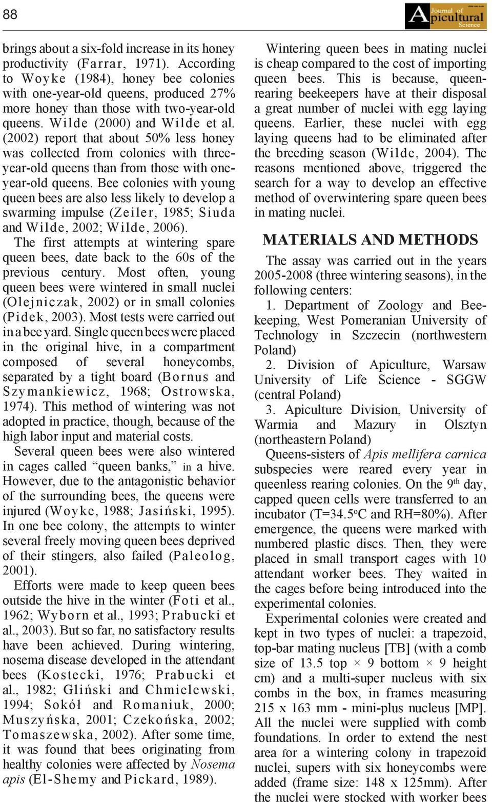 (2002) report that about 50% less honey was collected from colonies with threeyear-old queens than from those with oneyear-old queens.