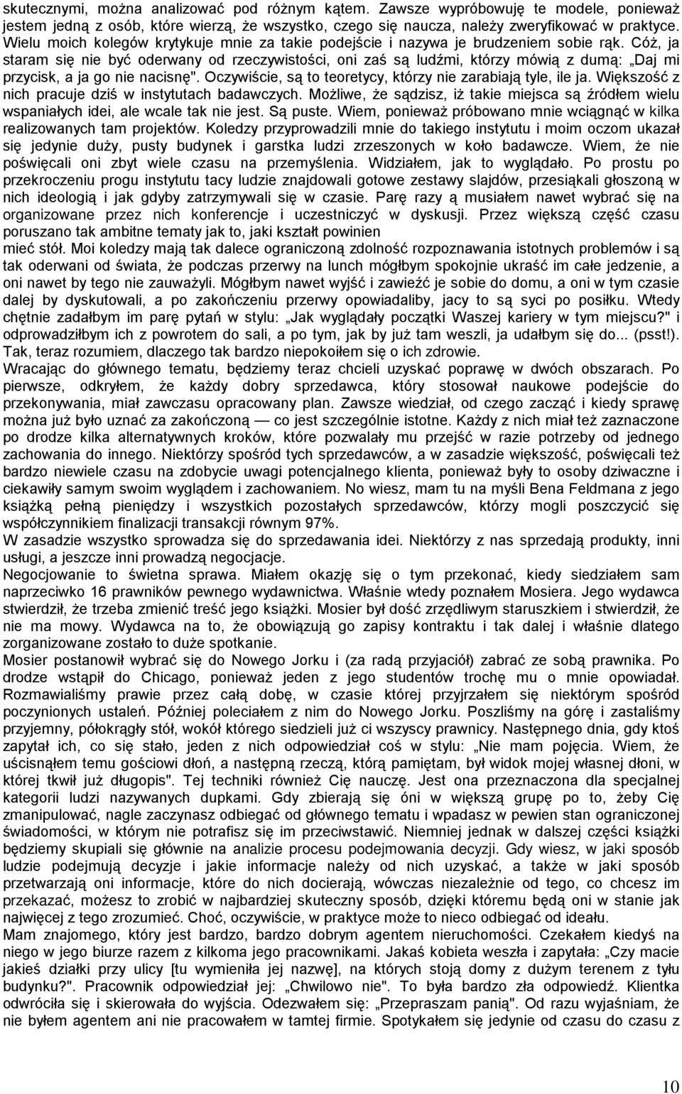 CóŜ, ja staram się nie być oderwany od rzeczywistości, oni zaś są ludźmi, którzy mówią z dumą: Daj mi przycisk, a ja go nie nacisnę". Oczywiście, są to teoretycy, którzy nie zarabiają tyle, ile ja.