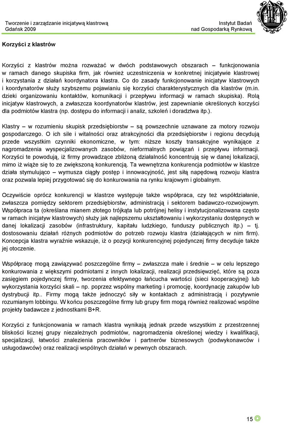 Rolą inicjatyw klastrowych, a zwłaszcza koordynatorów klastrów, jest zapewnianie określonych korzyści dla podmiotów klastra (np. dostępu do informacji i analiz, szkoleń i doradztwa itp.).